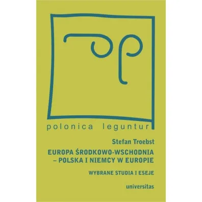 Europa �rodkowo-Wschodnia. Polska a Niemcy w Europie. Wybrane studia i eseje - Magda  W�ostowska, Stefan  Troebst