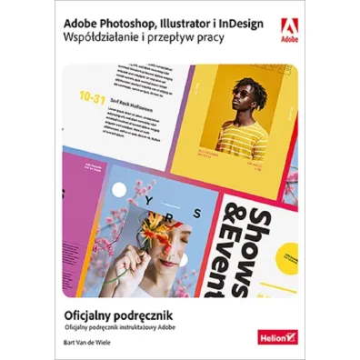 Adobe Photoshop, Illustrator i InDesign. Wsp�dzia�anie i przep�yw pracy. Oficjalny podr�cznik - Bart Van de Wiele
