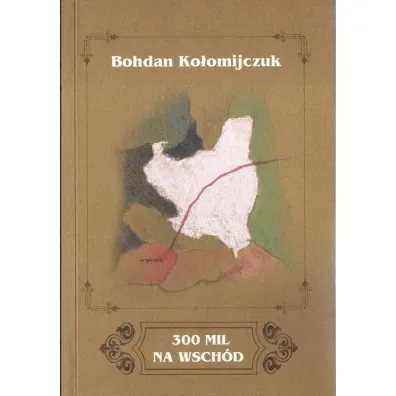 300 mil na Wsch�d - Bohdan  Ko�omijczuk