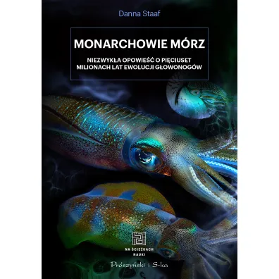 Monarchowie m�rz. Niezwyk�a opowie�� o pi�ciuset milionach lat ewolucji g�owonog�w - Danna  Staaf