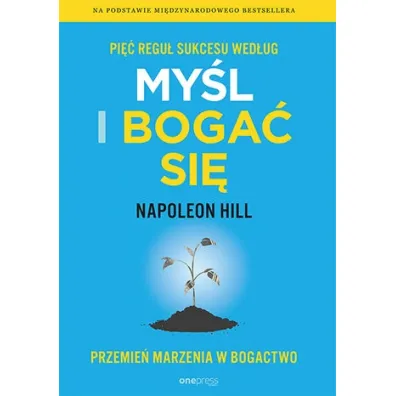 Pi�� regu� sukcesu wed�ug My�l i boga� si�. Przemie� marzenia w bogactwo - Napoleon Hill