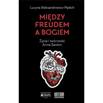 Mi�dzy Freudem a Bogiem. �ycie i tw�rczo�� Anne Sexton - Lucyna Aleksandrowicz-P�dich