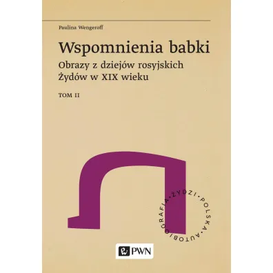 Wspomnienia babki. Obrazy z dziej�w rosyjskich �yd�w w XIX wieku. Tom 2 - Paulina Wengeroff