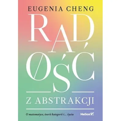 Rado�� z abstrakcji. O matematyce, teorii kategorii i... �yciu - Eugenia  Cheng