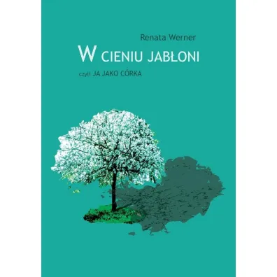 W cieniu jab�oni, czyli ja jako c�rka - Renata Werner