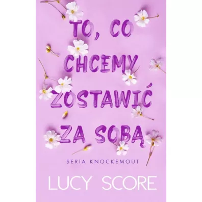 To, co chcemy zostawi� za sob�. Knockemout. Tom 3 - Lucy Score