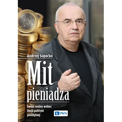Mit pieni�dza. �wiat realny wobec iluzji polityki pieni�nej - Andrzej Sopo�ko