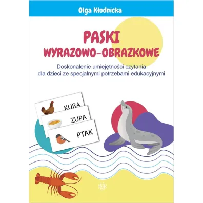 Paski wyrazowo-obrazkowe Doskonalenie umiej�tno�ci czytania dla dzieci ze specjalnymi potrzebami edukacyjnymi - Olga K�odnicka
