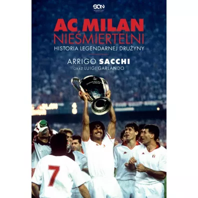 AC Milan. Nie�miertelni. Historia legendarnej dru�yny - Arrigo Sacchi, Luigi Garlando