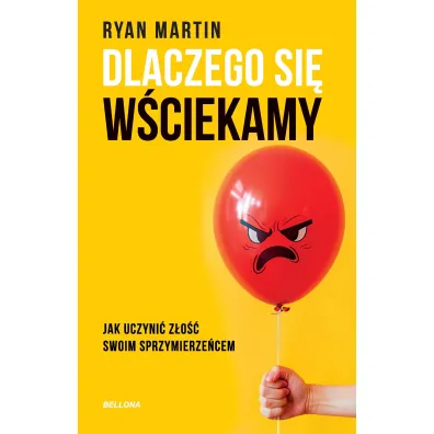 Dlaczego si� w�ciekamy. Jak uczyni� z�o�� swoim sprzymierze�cem - Ryan Martin