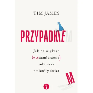 Przypadkiem. Jak najwi�ksze (niezamierzone) odkrycia zmieni�y �wiat - Tim James