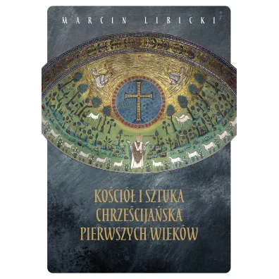 Ko�ci� i sztuka chrze�cija�ska pierwszych wiek�w - Marcin Libicki