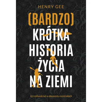 (Bardzo) kr�tka historia �ycia na Ziemi. 4,6 miliarda lat w dwunastu rozdzia�ach - Henry Gee