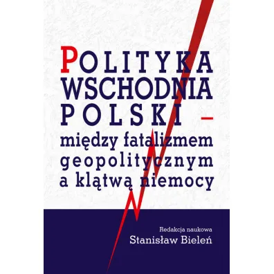 Polityka wschodnia Polski - mi�dzy fatalizmem geopolitycznym a kl�tw� niemocy - Stanis�aw Biele�