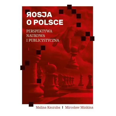 Rosja o Polsce. Perspektywa naukowa i publicyst. - Miros�aw Minkina, Malina Kaszuba