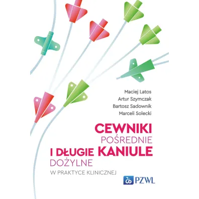 Cewniki po�rednie i d�ugie kaniule do�ylne w praktyce klinicznej - Maciej Latos, Bartosz  Sadownik, Artur Szymczak, Marceli Solecki