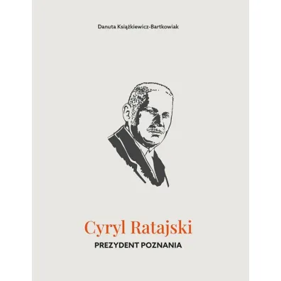 Cyryl Ratajski. Prezydent Poznania - Danuta Ksi��kiewicz-Bartkowiak