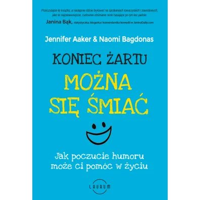 Koniec �artu. Mo�na si� �mia�. Jak poczucie humoru mo�e ci pom�c w �yciu - Jennifer  Aaker, Naomi  Bagdonas