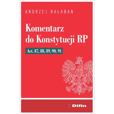 Komentarz do Konstytucji RP Art 87, 88, 89, 90, 91 - Andrzej Ba�aban
