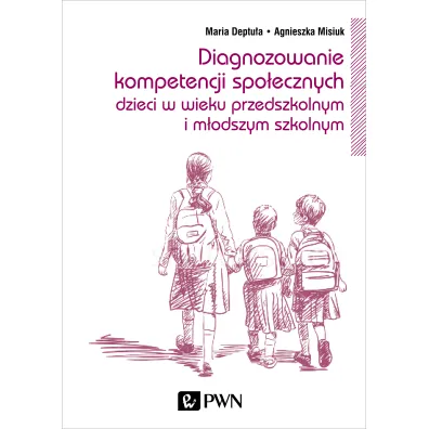 Diagnozowanie kompetencji spo�ecznych dzieci w wieku przedszkolnym i m�odszym szkolnym - Maria Deptu�a, Agnieszka Misiuk