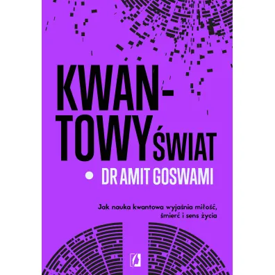 Kwantowy �wiat. Jak nauka kwantowa wyja�nia mi�o��, �mier� i sens �ycia - Amit Goswami