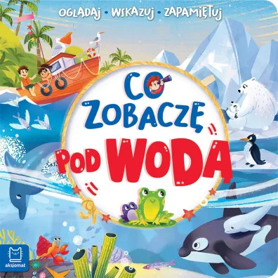 CO ZOBACZ� POD WOD�. OGL�DAJ, WSKAZUJ, ZAPAMI�TUJ - Sylwia  Kajdana