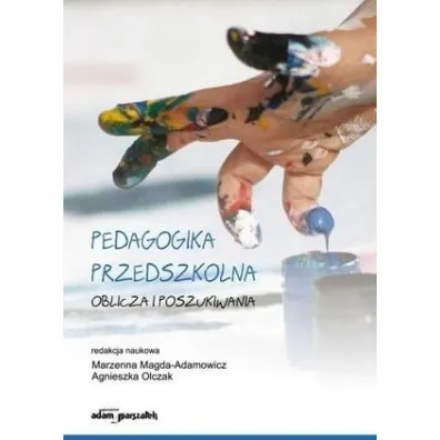 Pedagogika przedszkolna. Oblicza i poszukiwania - Agnieszka Olczak, Marzenna Magda-Adamowicz