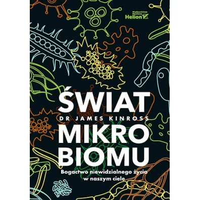 �wiat mikrobiomu. Bogactwo niewidzialnego �ycia w naszym ciele - James Kinross