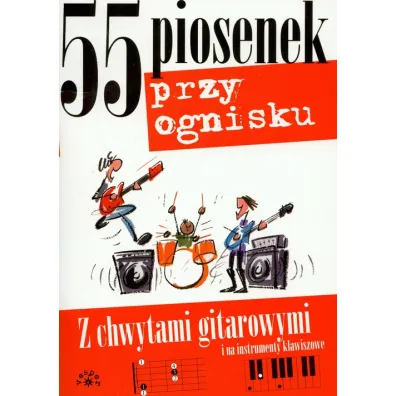 55 piosenek przy ognisku z chwytami gitarowymi i na instrumenty klawiszowe