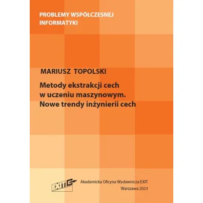 Metody ekstrakcji cech w uczeniu maszynowym. Nowe - Mariusz Topolski