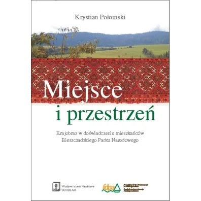 Miejsce i przestrze�. Krajobraz w do�wiadczeniu mieszka�c�w Bieszczadzkiego Parku Narodowego - Krystian Po�omski
