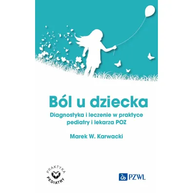 B�l u dziecka. Diagnostyka i leczenie w praktyce pediatry i lekarza POZ - Marek W. Karwacki