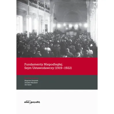 Fundamenty Niepodleg�ej. Sejm Ustawodawczy (1919-1922) - Jan �aryn, Jaros�aw K�aczkow, Zbigniew Girzy�ski