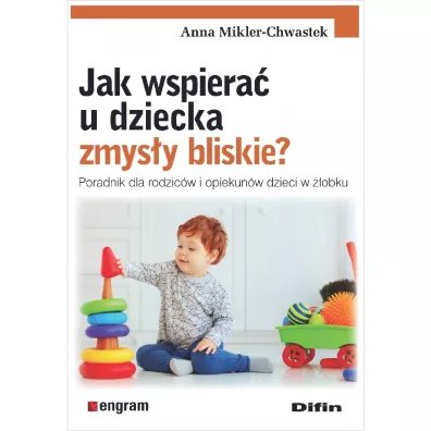 Jak wspiera� u dziecka zmys�y bliskie? Poradnik dla rodzic�w i opiekun�w dzieci w ��obku - Anna Mikler-Chwastek