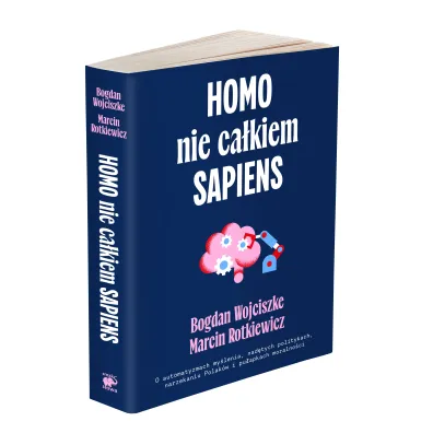 Homo nie ca�kiem sapiens. O automatyzmach my�lenia, nad�tych politykach, narzekaniu Polak�w i pu�apkach moralno�ci