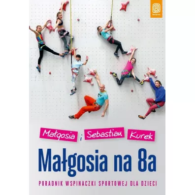 Magosia na 8a poradnik wspinaczki sportowej dziec - Magosia  Kurek, Sebastian  Kurek