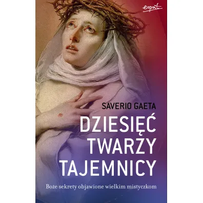 Dziesi�� twarzy tajemnicy. Bo�e sekrety objawione wielkim mistyczkom - Gaeta Saverio