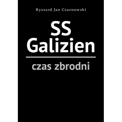 SS Galizien. Czas zbrodni - Ryszard Jan Czarnowski