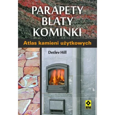 Parapety, blaty, kominki. Atlas kamieni u�ytkowych - Hill Detlev