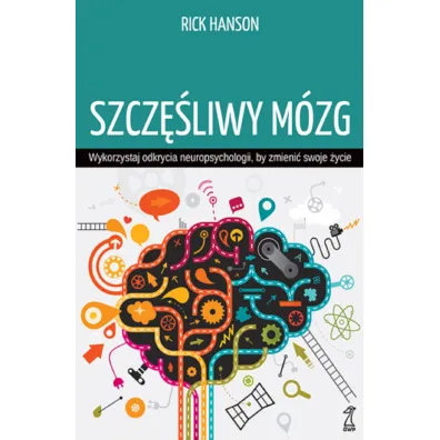 Szcz�liwy m�zg. Wykorzystaj odkrycia neuropsychologii, by zmieni� swoje �ycie - Rick Hanson