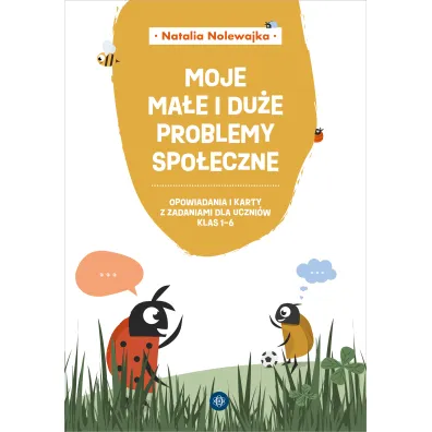 Moje ma�e i du�e problemy spo�eczne Opowiadania i karty pracy dla uczni�w klas 1&ndash;6 - Natalia  Nolewajka