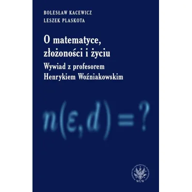 O matematyce, z�o�ono�ci i �yciu. Z Henrykiem Wo�niakowskim rozmawiaj� Boles�aw Kacewicz i Leszek Plaskota - Boles�aw Kacewicz, Leszek Plaskota