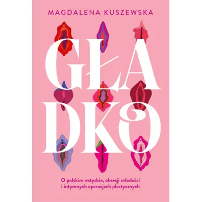G�adko. O polskim wstydzie, obsesji m�odo�ci i intymnych operacjach plastycznych
