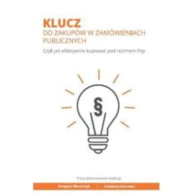 Klucz do zakup�w w zam�wieniach publicznych. Czyli jak efektywnie kupowa� pod re�imem Pzp - Grzegorz Klimarczyk, Arkadiusz  Borowiec