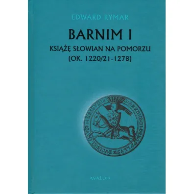 Barnim I Ksi��e S�owian na Pomorzu (ok. 1220/21-1278) - Edward Rymar