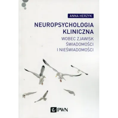 Neuropsychologia kliniczna wobec zjawisk �wiadomo�ci i nie�wiadomo�ci - Anna Herzyk