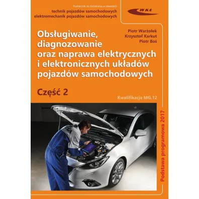 Obs�ugiwanie, diagnozowanie oraz naprawa elektrycznych i elektronicznych uk�ad�w pojazd�w samochodowych. Cz�� 2 - Piotr Bo�, Krzysztof  Karkut, Piotr  War�o�ek