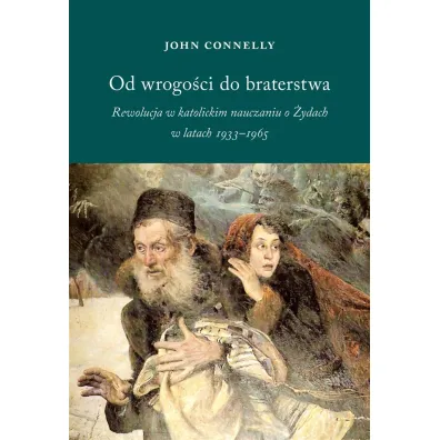 Od wrogo�ci do braterstwa - John Connelly