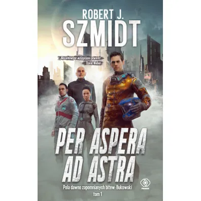 Per aspera ad astra. Pola dawno zapomnianych bitew. Bukowski. Tom 1 - Robert J. Szmidt