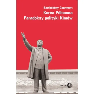 Korea P�nocna. Paradoksy polityki Kim�w - Courmont Barthelemy